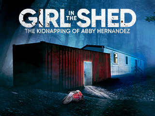 Girl in the Shed: The Kidnapping of Abby Hernandez