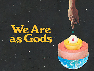 We Are As Gods