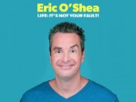 Eric O'Shea Life It's Not Your Fault!