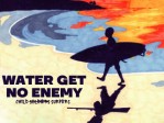 Water Get No Enemy