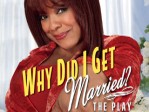 Tyler Perry's Why Did I Get Married?/Play