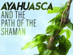 Ayahuasca And The Path Of The Shaman