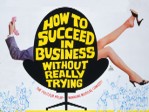 How To Succeed In Business Without/Trying