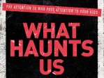 What Haunts Us